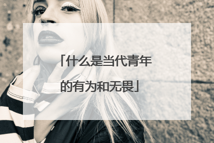 什么是当代青年的有为和无畏