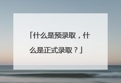 什么是预录取，什么是正式录取？