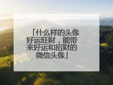 什么样的头像好运旺财,能带来好运和招财的微信头像