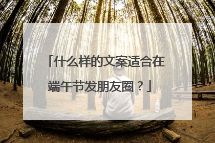 什么样的文案适合在端午节发朋友圈?