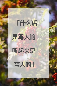 什么话是骂人的听起来是夸人的