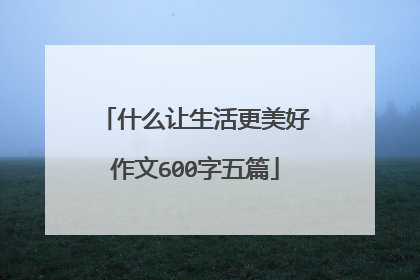 什么让生活更美好作文600字五篇