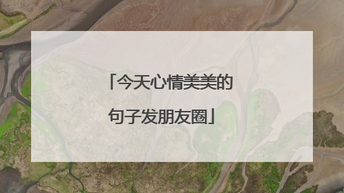 今天心情美美的句子发朋友圈