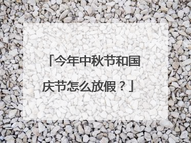 今年中秋节和国庆节怎么放假?