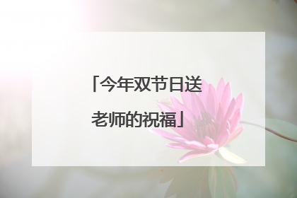 今年双节日送老师的祝福
