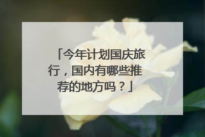 今年计划国庆旅行，国内有哪些推荐的地方吗？