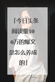 今日头条阅读量100万的爆文是怎么养成的