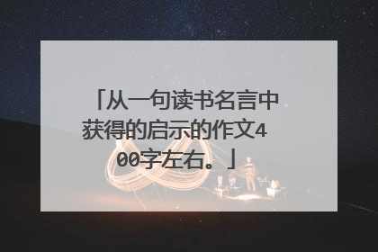 从一句读书名言中获得的启示的作文400字左右。