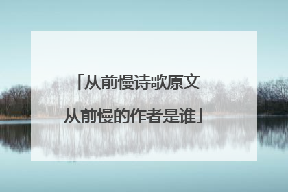 从前慢诗歌原文 从前慢的作者是谁