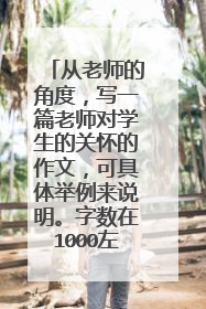 从老师的角度,写一篇老师对学生的关怀的作文,可具体举例来说明。字数在1000左右。