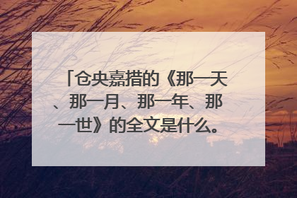 仓央嘉措的《那一天、那一月、那一年、那一世》的全文是什么。。。很感动~~~