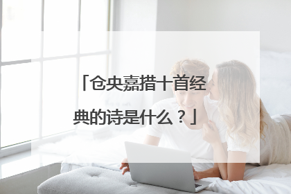仓央嘉措十首经典的诗是什么?