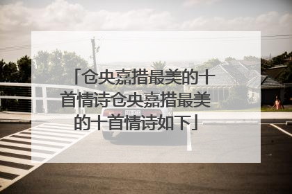仓央嘉措最美的十首情诗仓央嘉措最美的十首情诗如下