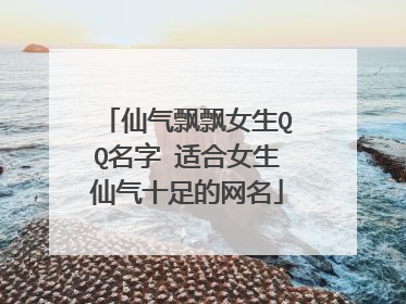 仙气飘飘女生QQ名字 适合女生仙气十足的网名