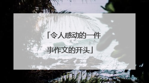 令人感动的一件事作文的开头