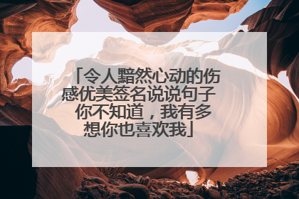 令人黯然心动的伤感优美签名说说句子 你不知道，我有多想你也喜欢我