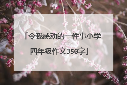 令我感动的一件事小学四年级作文350字