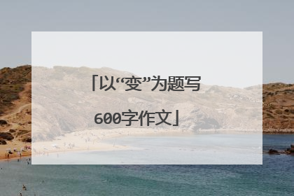 以“变”为题写600字作文