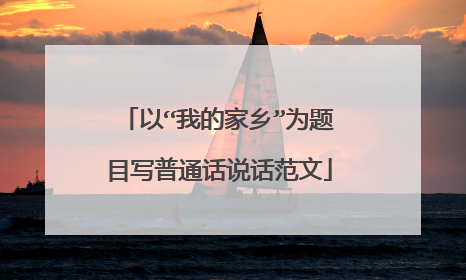 以“我的家乡”为题目写普通话说话范文