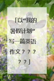 以“我的暑假计划”写一篇英语作文?????