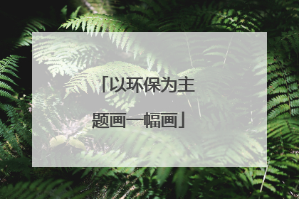 以环保为主题画一幅画