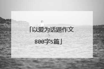 以爱为话题作文800字5篇