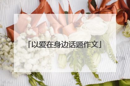 以爱在身边话题作文