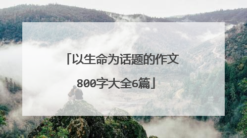 以生命为话题的作文800字大全6篇