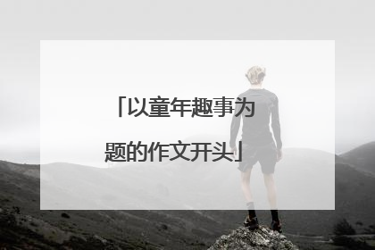 以童年趣事为题的作文开头