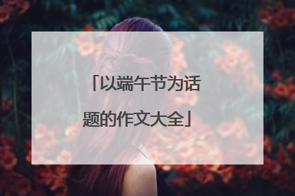 以端午节为话题的作文大全