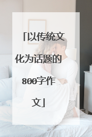 以传统文化为话题的800字作文
