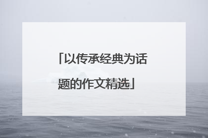 以传承经典为话题的作文精选