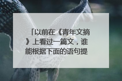 以前在《青年文摘》上看过一篇文,谁能根据下面的语句提示帮我找到 ??