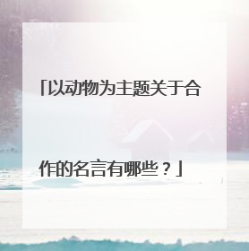 以动物为主题关于合作的名言有哪些?