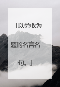 以勇敢为题的名言名句。