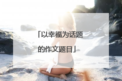 以幸福为话题的作文题目