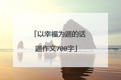 以幸福为题的话题作文700字