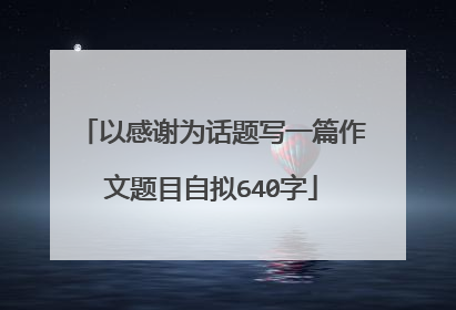 以感谢为话题写一篇作文题目自拟640字