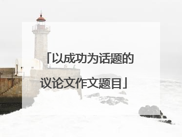 以成功为话题的议论文作文题目