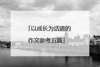 以成长为话题的作文参考五篇