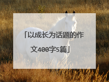 以成长为话题的作文400字5篇