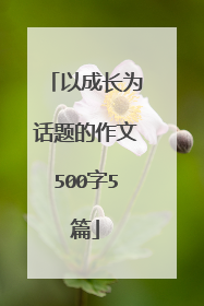 以成长为话题的作文500字5篇