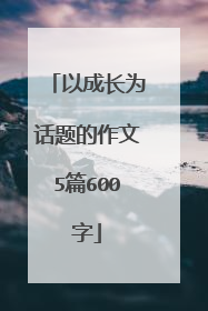 以成长为话题的作文5篇600字