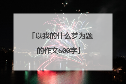 以我的什么梦为题的作文600字