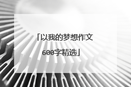 以我的梦想作文600字精选