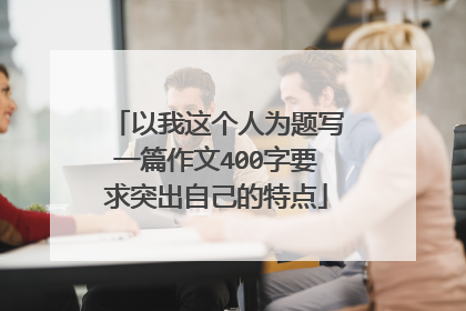 以我这个人为题写一篇作文400字要求突出自己的特点
