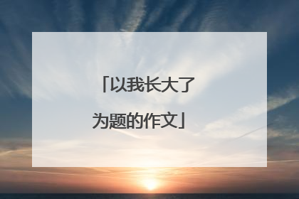 以我长大了为题的作文