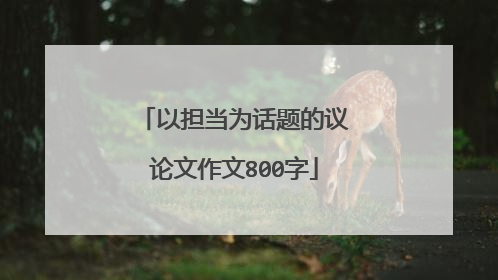 以担当为话题的议论文作文800字
