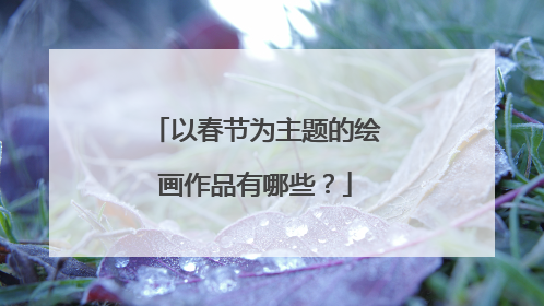 以春节为主题的绘画作品有哪些？