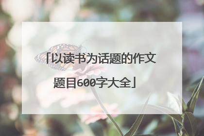 以读书为话题的作文题目600字大全